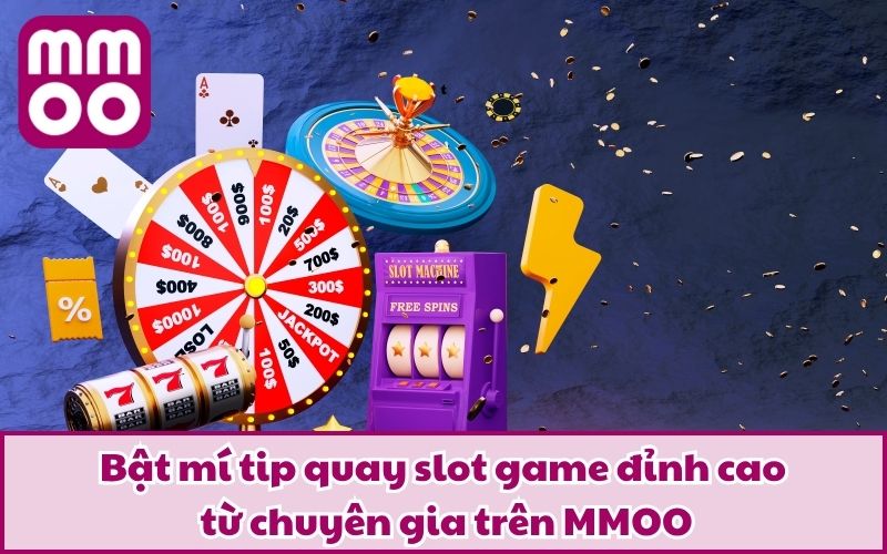 Tip Quay Slot Game - Cách Chơi Để Rinh Thưởng Lớn Tại MMOO 4 Bật mí tip quay slot game đỉnh cao từ chuyên gia trên MMOO