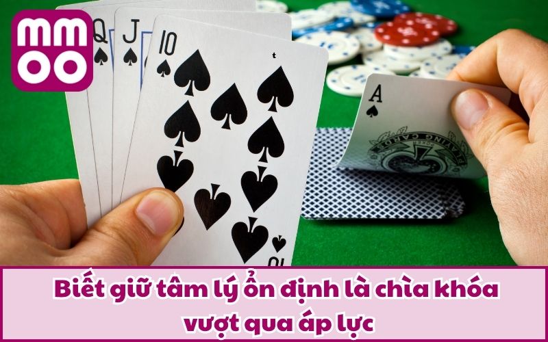 Hướng Dẫn Chơi Poker Từng Bước Cho Tân Thủ Gia Nhập 5 Biết giữ tâm lý ổn định là chìa khóa vượt qua áp lực