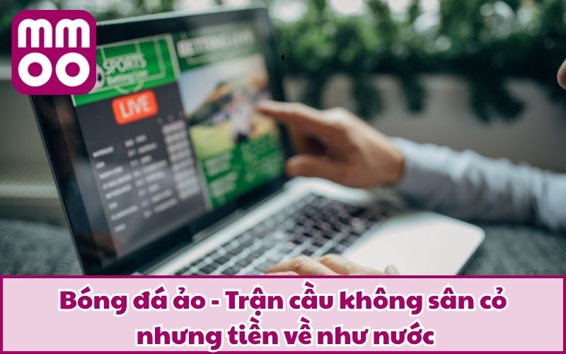 Bóng Đá Ảo Là Gì Vậy? Kinh Nghiệm “Xương Máu” Được Đúc Kết 2 Bóng đá ảo - Trận cầu không sân cỏ nhưng tiền về như nước