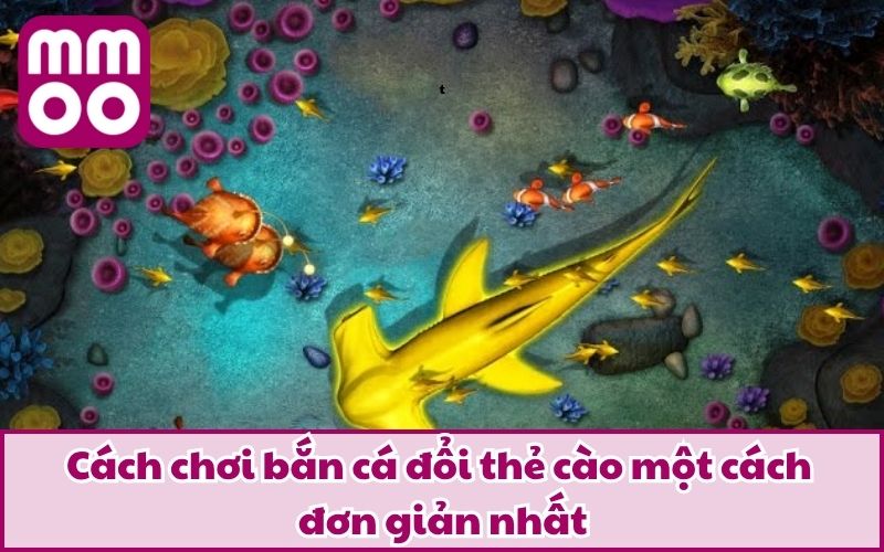 Bắn Cá Đổi Thẻ Cào - Lụm Thẻ Nhanh, Hốt Thưởng Cùng MMOO 3 Cách chơi bắn cá đổi thẻ cào một cách đơn giản nhất