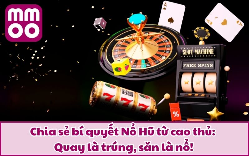 Chia Sẻ Bí Quyết Nổ Hũ Từ MMOO Năm 2025 Không Thể Bỏ Qua 3 Chia sẻ bí quyết Nổ Hũ từ cao thủ: Quay là trúng, săn là nổ!