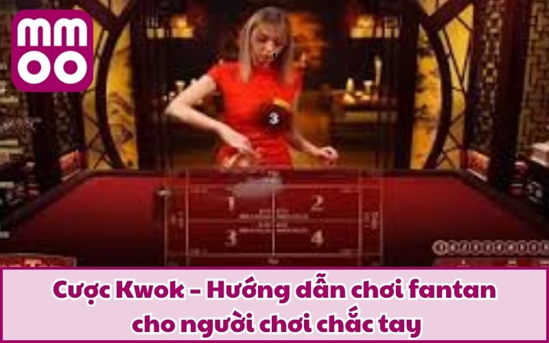 Hướng Dẫn Chơi Fantan - Chơi Chuẩn, Cược Đúng Như Cao Thủ 4 Cược Kwok – Hướng dẫn chơi fantan cho người chơi chắc tay