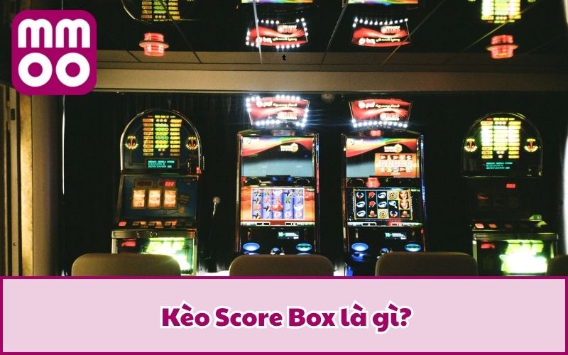 Kèo Score Box Là Gì? Cách Phân Loại Cùng Bí Kíp Của Cao Thủ 2 Kèo Score Box là gì?