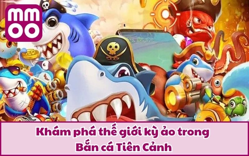 Bắn cá Tiên Cảnh – Trải Nghiệm Săn Cá Đổi Thưởng Chất Lừ 2 Khám phá thế giới kỳ ảo trong Bắn cá Tiên Cảnh