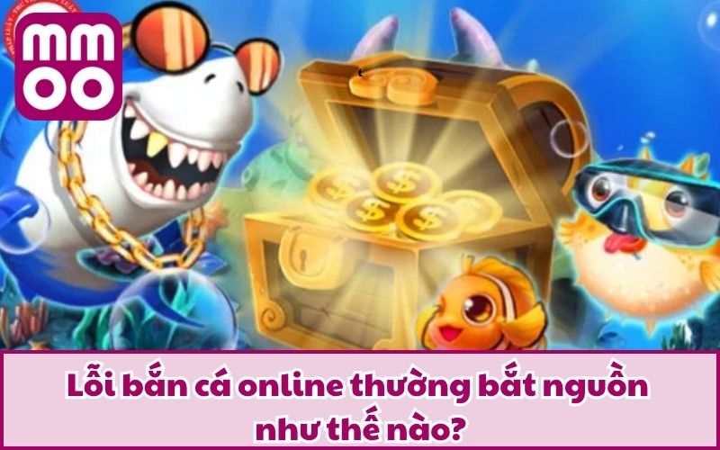 Lỗi Bắn Cá Online Thường Gặp Và Cách Thức Tránh Mắc Sai Lầm 2 Lỗi bắn cá online thường bắt nguồn như thế nào?