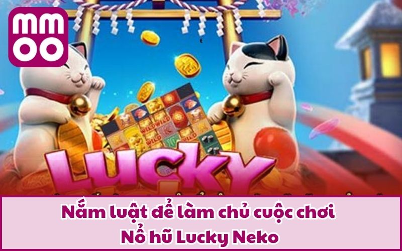 Nổ Hũ Lucky Neko – Chinh Phục Hệ Thống Slot Sang Xịn Mịn 3 Nắm luật để làm chủ cuộc chơi Nổ hũ Lucky Neko