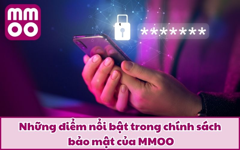 Chính Sách Bảo Mật 2 Những điểm nổi bật trong chính sách bảo mật của MMOO