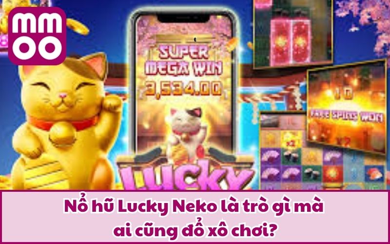 Nổ Hũ Lucky Neko – Chinh Phục Hệ Thống Slot Sang Xịn Mịn 2 Nổ hũ Lucky Neko là trò gì mà ai cũng đổ xô chơi?