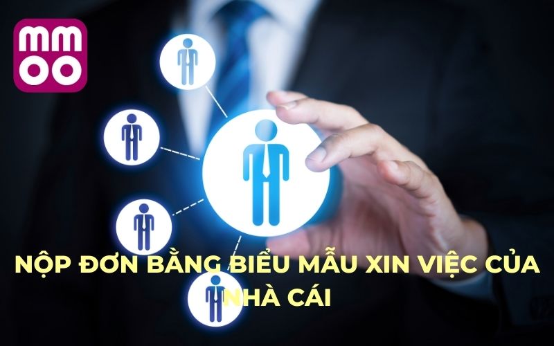Tuyển dụng MMOO 3 Nộp đơn bằng biểu mẫu xin việc của nhà cái