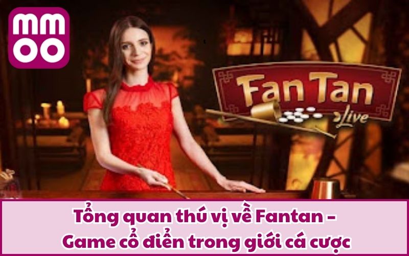 Hướng Dẫn Chơi Fantan - Chơi Chuẩn, Cược Đúng Như Cao Thủ 2 Tổng quan thú vị về Fantan – Game cổ điển trong giới cá cược