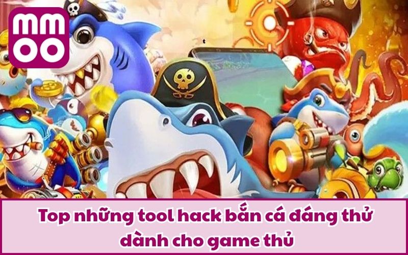Top Tool Hack Bắn Cá Siêu Đỉnh - Bắn Bách Phát Bách Trúng 4 Top những tool hack bắn cá đáng thử dành cho game thủ
