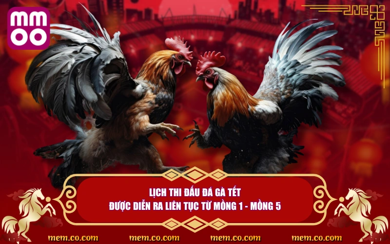 Đá Gà Tết Thử Vận May, Săn Lộc Cực Khủng Ngày Đầu Năm 4 Lịch thi đấu đá gà tết được diễn ra liên tục từ Mồng 1 - Mồng 5